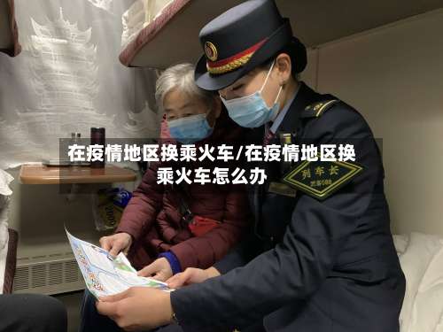 在疫情地区换乘火车/在疫情地区换乘火车怎么办-第1张图片