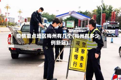 疫情重点地区梅州有几个(梅州有多少例新冠)-第2张图片
