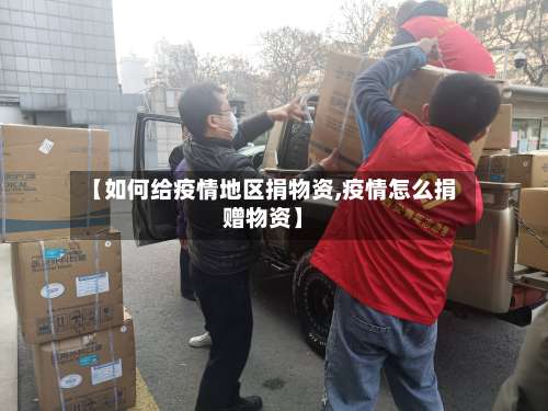 【如何给疫情地区捐物资,疫情怎么捐赠物资】-第3张图片