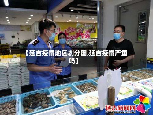 【延吉疫情地区划分图,延吉疫情严重吗】-第2张图片