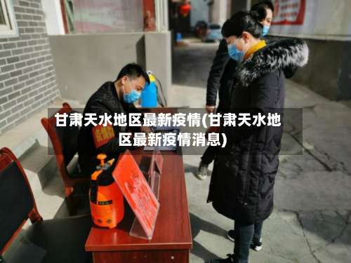 甘肃天水地区最新疫情(甘肃天水地区最新疫情消息)-第2张图片