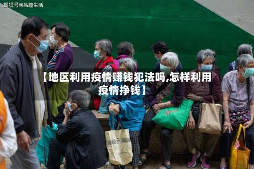 【地区利用疫情赚钱犯法吗,怎样利用疫情挣钱】-第1张图片