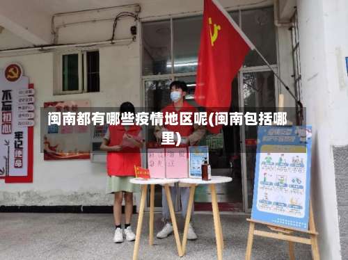 闽南都有哪些疫情地区呢(闽南包括哪里)-第1张图片