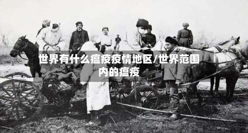 世界有什么瘟疫疫情地区/世界范围内的瘟疫-第1张图片